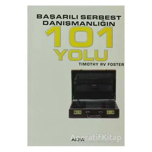 Başarılı Serbest Danışmanlığın 101 Yolu - Timothy RV Foster - Alfa Yayınları