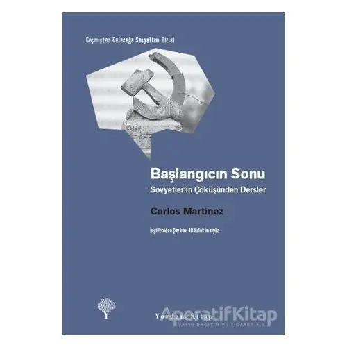 Başlangıcın Sonu - Sovyetler’in Çöküşünden Dersler - Carlos Martinez - Yordam Kitap