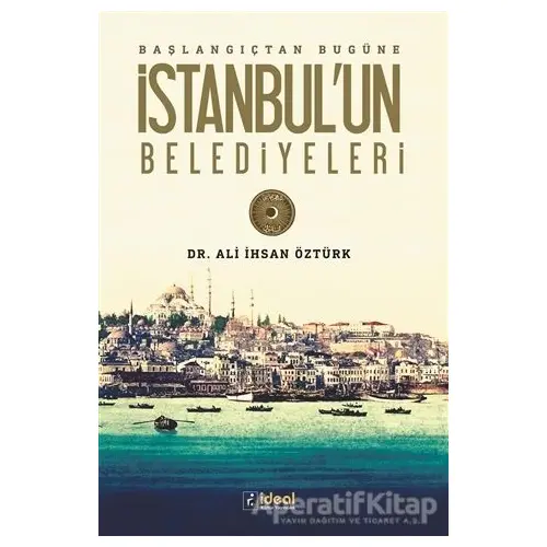 Başlangıçtan Bugüne İstanbulun Belediyeleri - Ali İhsan Öztürk - İdeal Kültür Yayıncılık