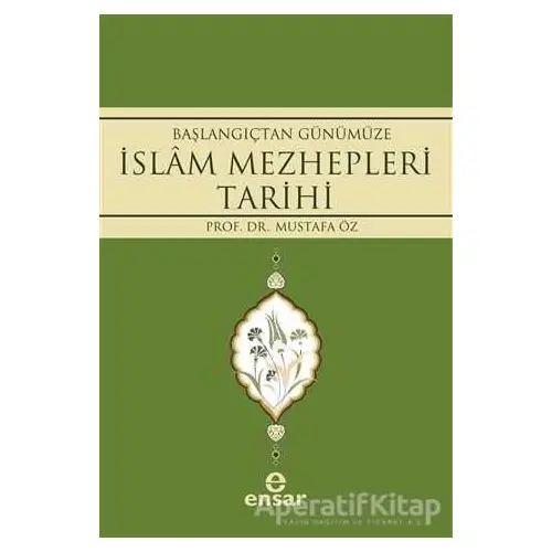 Başlangıçtan Günümüze İslam Mezhepleri Tarihi - Mustafa Öz - Ensar Neşriyat