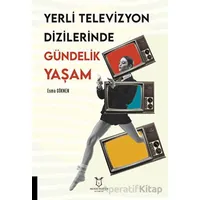 Yerli Televizyon Dizilerinde Gündelik Yaşam - Esma Gökmen - Akademisyen Kitabevi