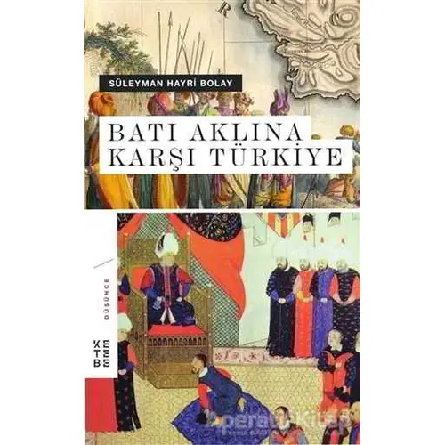 Batı Aklına Karşı Türkiye - Süleyman Hayri Bolay - Ketebe Yayınları