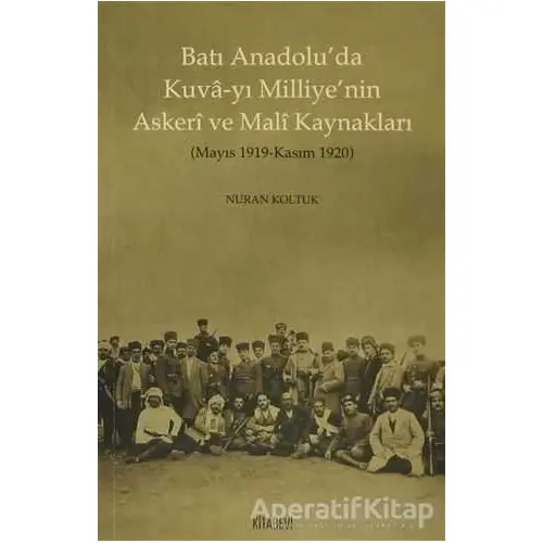 Batı Anadolu’da Kuva-yı Milliye’nin Askeri ve Mali Kaynakları - Nuran Koltuk - Kitabevi Yayınları