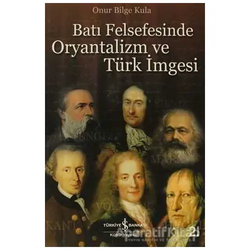 Batı Felsefesinde Oryantalizm ve Türk İmgesi - Onur Bilge Kula - İş Bankası Kültür Yayınları