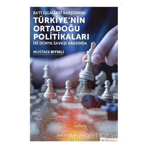 Batı İşgalleri Karşısında Türkiye’nin Ortadoğu Politikaları - Mustafa Bıyıklı - Hiperlink Yayınları