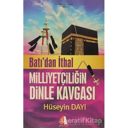 Batıdan İthal Milliyetçiliğin Dinle Kavgası - Hüseyin Dayı - Akis Kitap