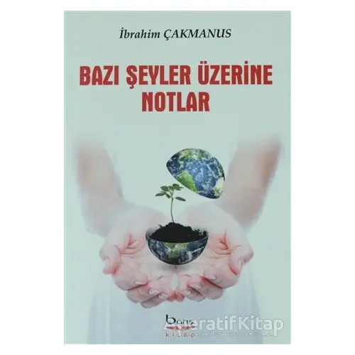 Bazı Şeyler Üzerine Notlar - İbrahim Çakmanus - Barış Kitap