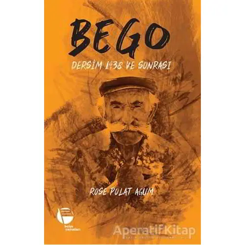 Bego - Dersim 1938 ve Sonrası - Rose Polat Agum - Belge Yayınları