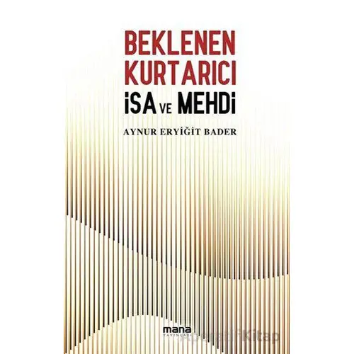 Beklenen Kurtarıcı İsa ve Mehdi - Aynur Eryiğit Bader - Mana Yayınları