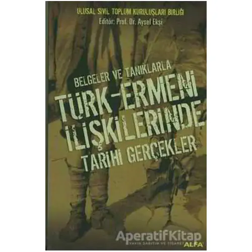 Belgeler ve Tanıklarla Türk-Ermeni İlişkilerinde Tarihi Gerçekler - Aysel Ekşi - Alfa Yayınları