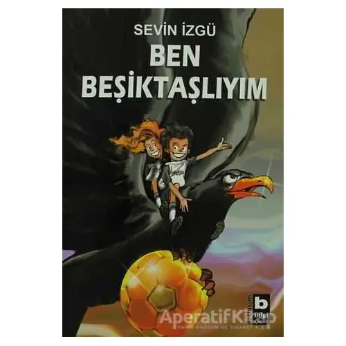 Ben Beşiktaşlıyım - Sevin İzgü - Bilgi Yayınevi