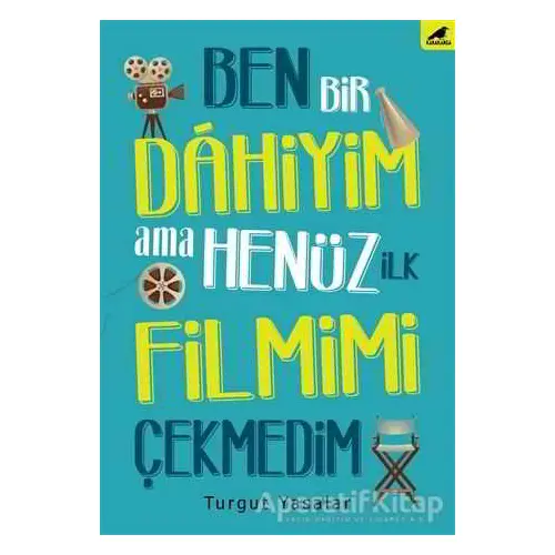 Ben Bir Dahiyim Ama Henüz İlk Filmimi Çekmedim - Turgut Yasalar - Kara Karga Yayınları