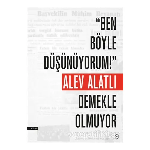 “Ben Böyle Düşünüyorum!” Demekle Olmuyor - Alev Alatlı - Everest Yayınları