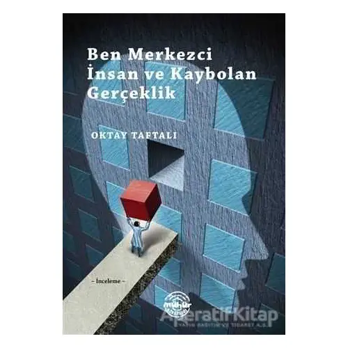 Ben Merkezci İnsan ve Kaybolan Gerçeklik - Oktay Taftalı - Mühür Kitaplığı