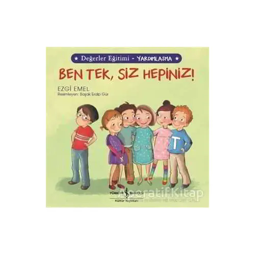 Ben Tek, Siz Hepiniz! - Değerler Eğitimi Yardımlaşma - Ezgi Emel - İş Bankası Kültür Yayınları