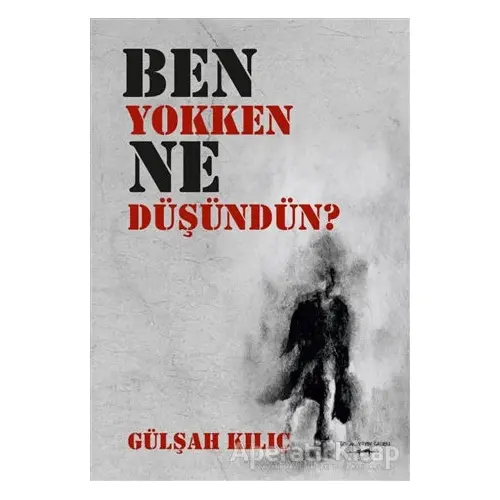 Ben Yokken Ne Düşündün? - Gülşah Kılıç - Sokak Kitapları Yayınları