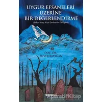 Uygur Efsaneleri Üzerine Bir Değerlendirme - Enver Kapağan - Bengü Yayınları