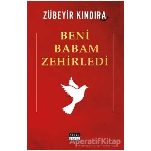 Beni Babam Zehirledi - Zübeyir Kındıra - Siyah Beyaz Yayınları