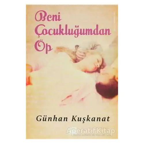 Beni Çocukluğumdan Öp - Günhan Kuşkanat - Doğan Kitap