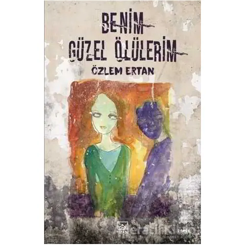 Benim Güzel Ölülerim - Özlem Ertan - İthaki Yayınları