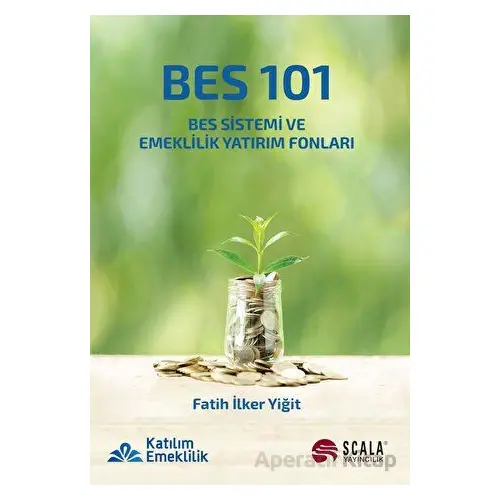 BES 101 - BES Sistemi ve Emeklilik Yatırım Fonları - Fatih İlker Yiğit - Scala Yayıncılık