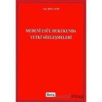 Medeni Usul Hukukunda Yetki Sözleşmeleri - Nur Bolayır - Beta Yayınevi