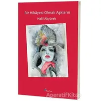 Bir Hikayesi Olmalı Aşkların - Halil Akyürek - Başka Yerler Yayınları