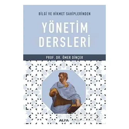 Bilgi ve Hikmet Sahiplerinden Yönetim Dersleri - Ömer Dinçer - Alfa Yayınları
