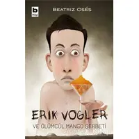 Erik Vogler ve Ölümcül Mango Şerbeti - Beatrız Oses - Bilgi Yayınevi