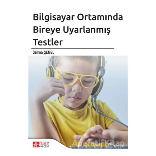 Bilgisayar Ortamında Bireye Uyarlanmış Testler - Selma Şenel - Pegem Akademi Yayıncılık