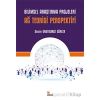 Bilimsel Araştırma Projeleri - Ağ Teorisi Perspektifi - Sevim Unutulmaz Gürlek - Kriter Yayınları