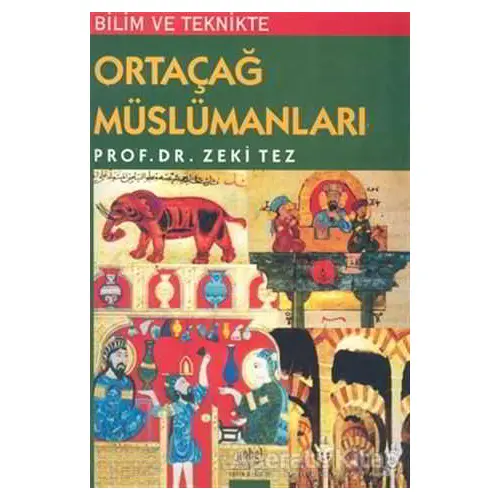 Bilim ve Teknikte Ortaçağ Müslümanları - Zeki Tez - Nobel Akademik Yayıncılık