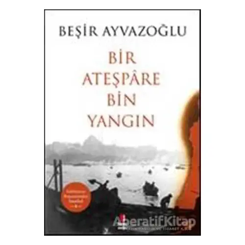 Bir Ateşpare Bin Yangın - Beşir Ayvazoğlu - Kapı Yayınları