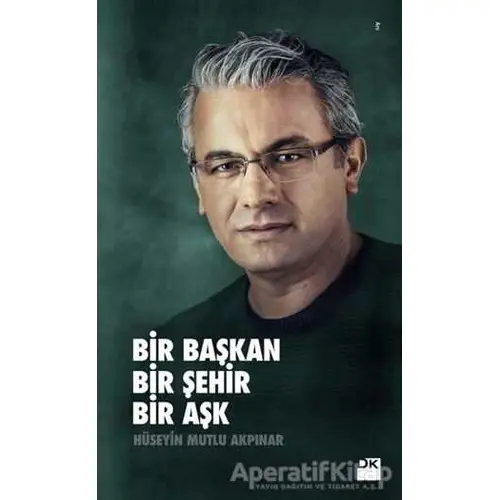 Bir Başkan Bir Şehir Bir Aşk - Hüseyin Mutlu Akpınar - Doğan Kitap