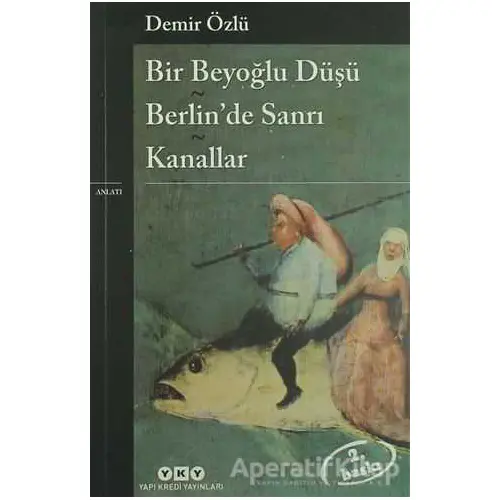 Bir Beyoğlu Düşü - Berlin’de Sanrı - Kanallar - Demir Özlü - Yapı Kredi Yayınları