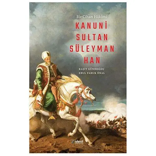 Bir Cihan Hakimi Kanuni Sultan Süleyman Han - Raşit Gündoğdu - İdeal Kültür Yayıncılık