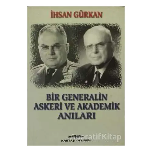 Bir Generalin Askeri ve Akademik Anıları - İhsan Gürkan - Kastaş Yayınları