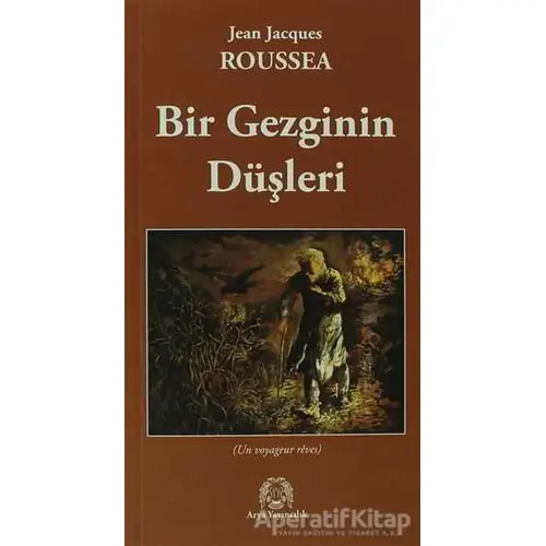 Bir Gezginin Düşleri - Jean-Jacques Rousseau - Arya Yayıncılık