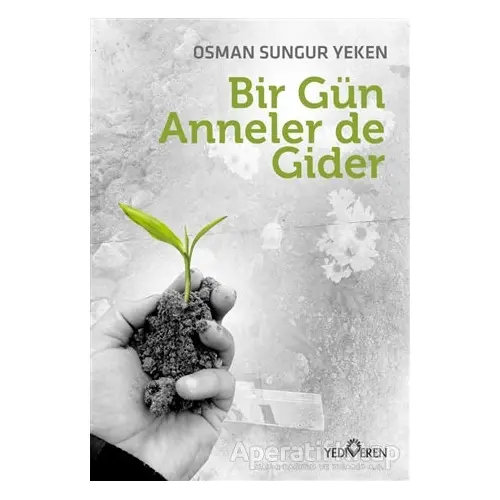 Bir Gün Anneler de Gider - Osman Sungur Yeken - Yediveren Yayınları