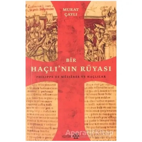 Bir Haçlının Rüyası: Philippe de Mezieres ve Haçlılar - Murat Çaylı - Yeditepe Yayınevi