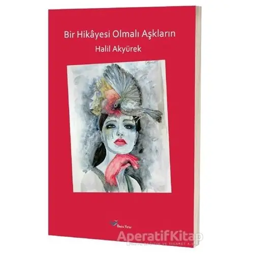 Bir Hikayesi Olmalı Aşkların - Halil Akyürek - Başka Yerler Yayınları