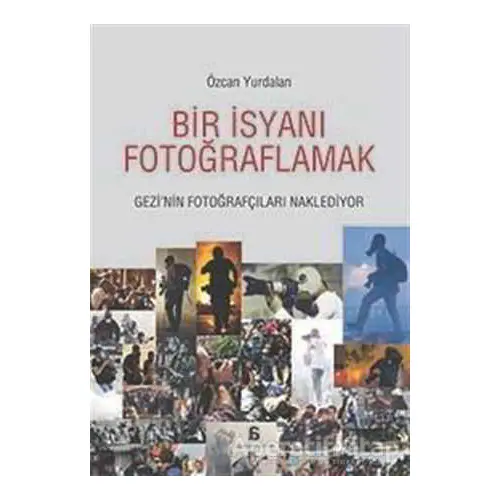 Bir İsyanı Fotoğraflamak - Özcan Yurdalan - Agora Kitaplığı