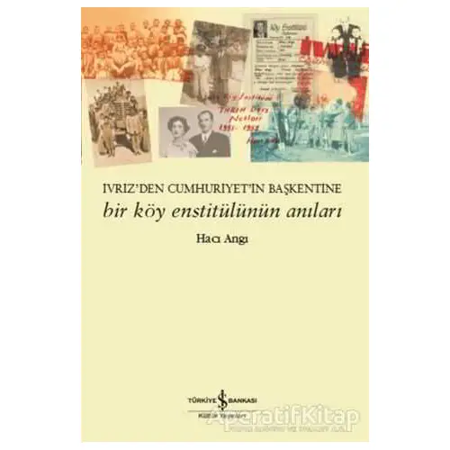 Bir Köy Enstitülünün Anıları - Hacı Angı - İş Bankası Kültür Yayınları