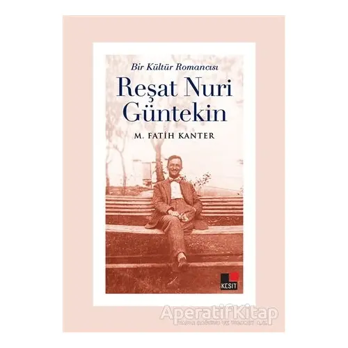 Bir Kültür Romancısı Reşat Nuri Güntekin - M. Fatih Kanter - Kesit Yayınları