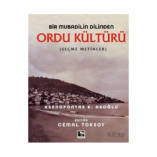 Bir Mubadilin Dilinden Ordu Kültürü - Ksenofontas K. Akoğlu - Çınaraltı Yayınları