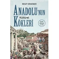 Anadolu’nun Kültürel Kökleri - Reşit Ergener - Maya Kitap