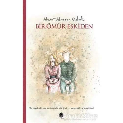 Bir Ömür Eskiden - Ahmet Alperen Özbek - Herdem Kitap