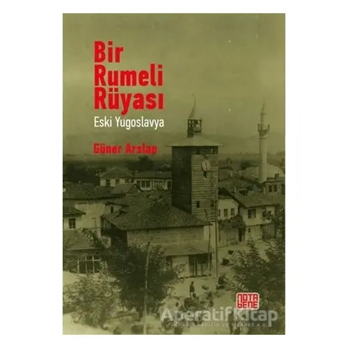 Bir Rumeli Rüyası - Eski Yugoslavya - Güner Arslan - Nota Bene Yayınları