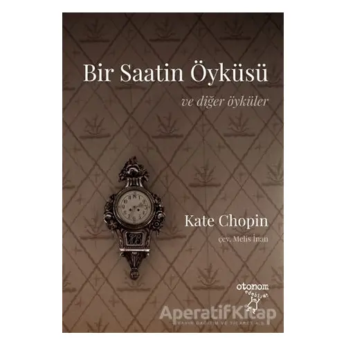 Bir Saatin Öyküsü ve Diğer Öyküler - Kate Chopin - Otonom Yayıncılık