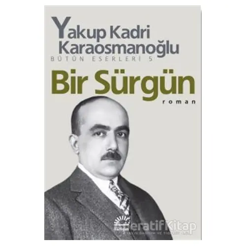 Bir Sürgün - Yakup Kadri Karaosmanoğlu - İletişim Yayınevi